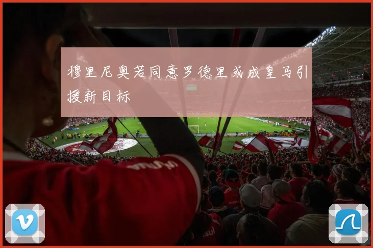 穆里尼奥若同意罗德里或成皇马引援新目标