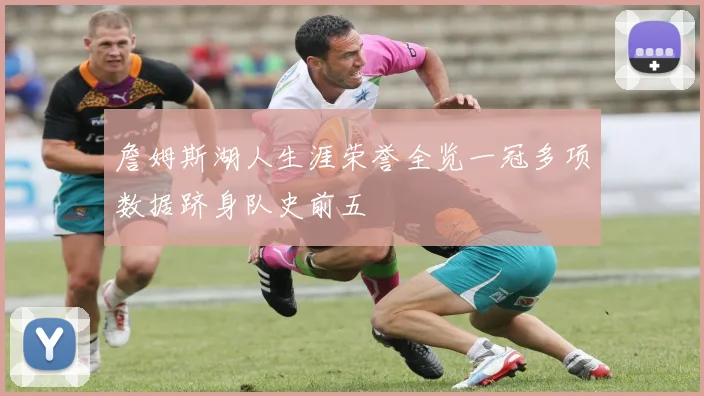 詹姆斯湖人生涯荣誉全览一冠多项数据跻身队史前五