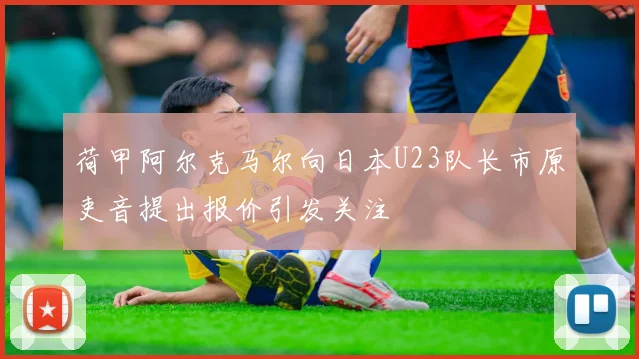 荷甲阿尔克马尔向日本U23队长市原吏音提出报价引发关注